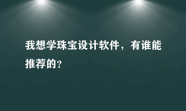 我想学珠宝设计软件，有谁能推荐的？