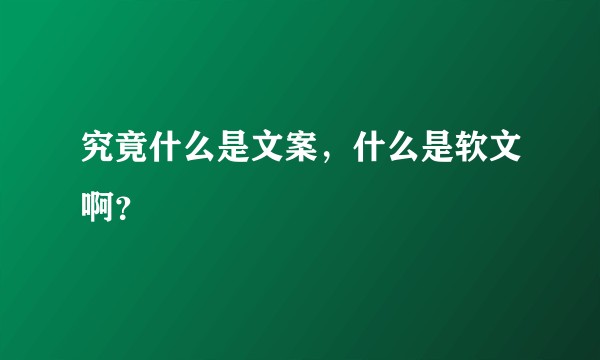 究竟什么是文案，什么是软文啊？