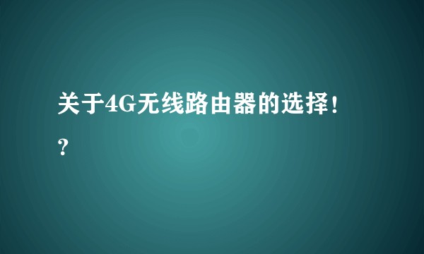 关于4G无线路由器的选择!?