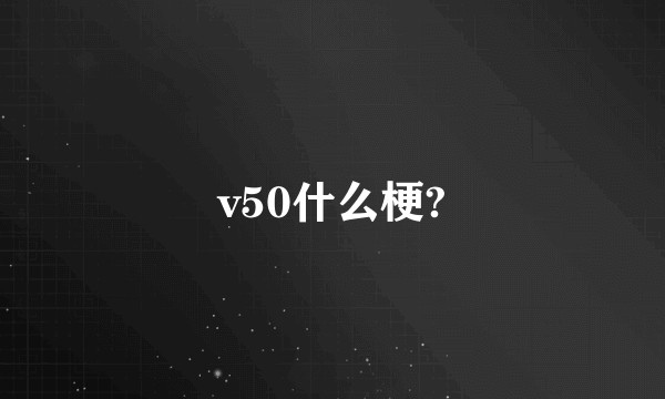 v50什么梗?