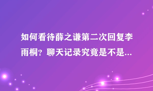 如何看待薛之谦第二次回复李雨桐？聊天记录究竟是不是p的？？