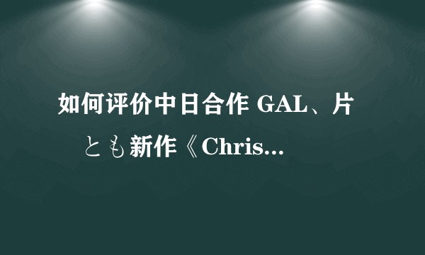 如何评价中日合作 GAL、片岡とも新作《Christmas Tina 泡沫冬景》?