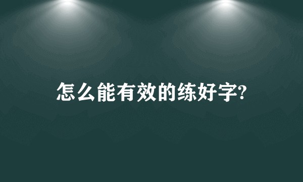 怎么能有效的练好字?