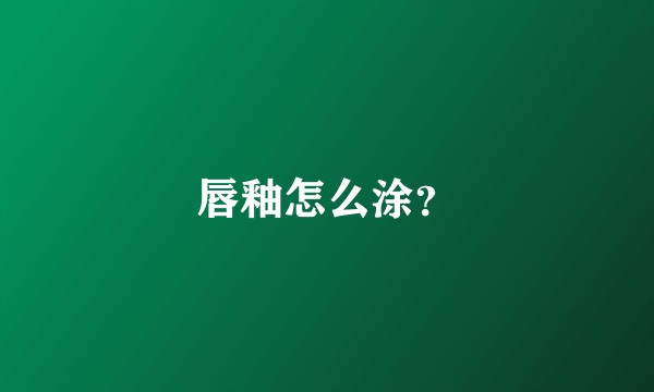 唇釉怎么涂？