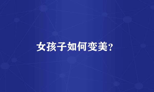 女孩子如何变美？