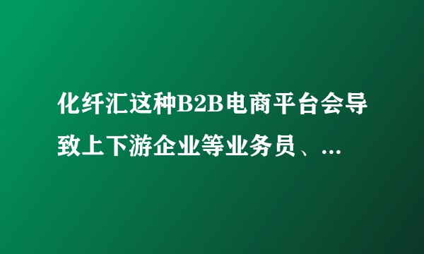 化纤汇这种B2B电商平台会导致上下游企业等业务员、销售业失业么？