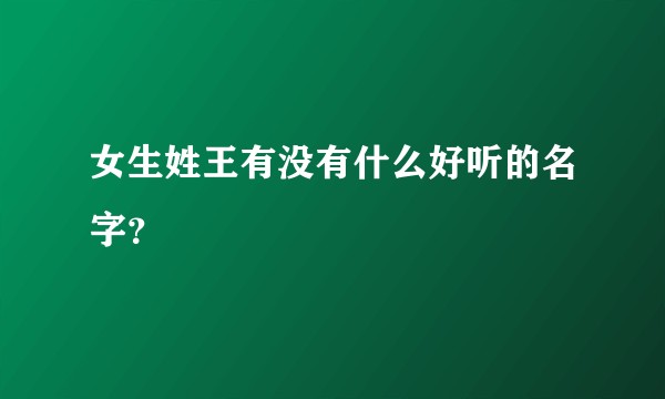 女生姓王有没有什么好听的名字？