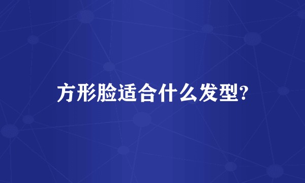 方形脸适合什么发型?