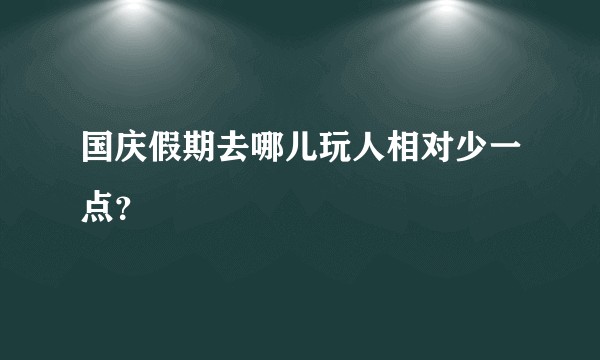 国庆假期去哪儿玩人相对少一点？