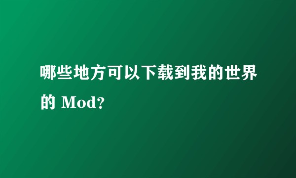 哪些地方可以下载到我的世界的 Mod？