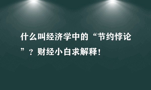 什么叫经济学中的“节约悖论”?财经小白求解释!