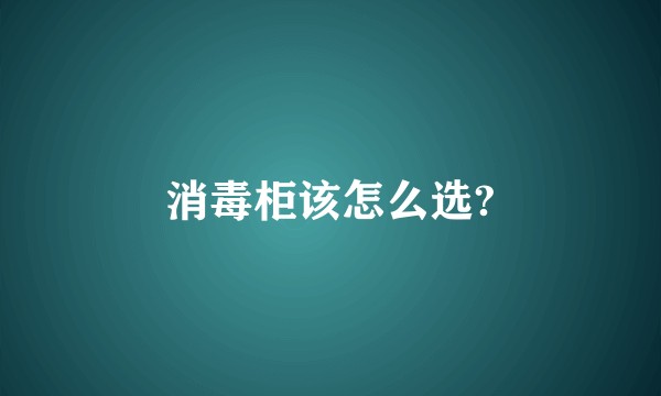 消毒柜该怎么选?