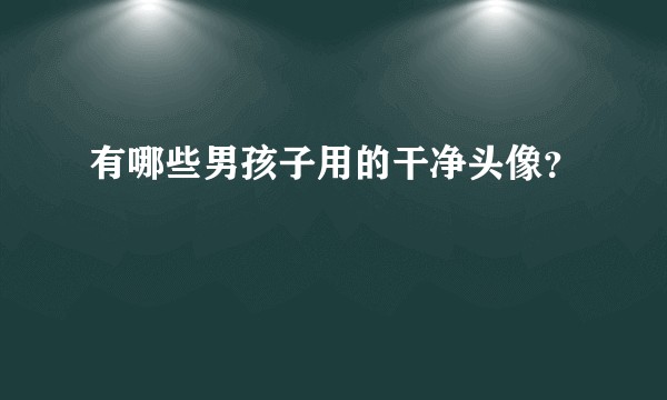 有哪些男孩子用的干净头像？