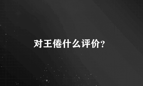 对王倦什么评价？