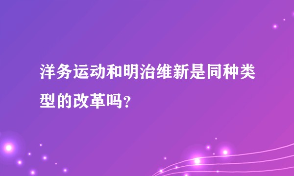 洋务运动和明治维新是同种类型的改革吗？