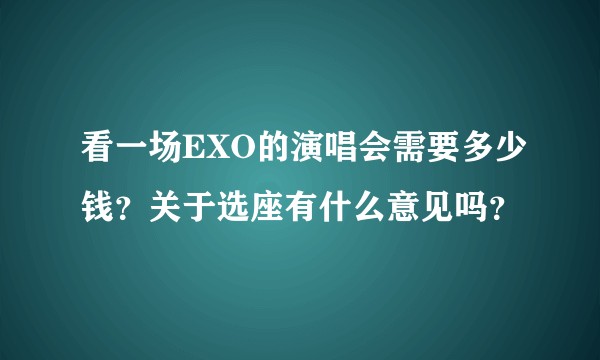 看一场EXO的演唱会需要多少钱？关于选座有什么意见吗？