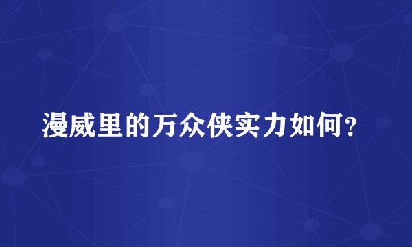漫威里的万众侠实力如何?