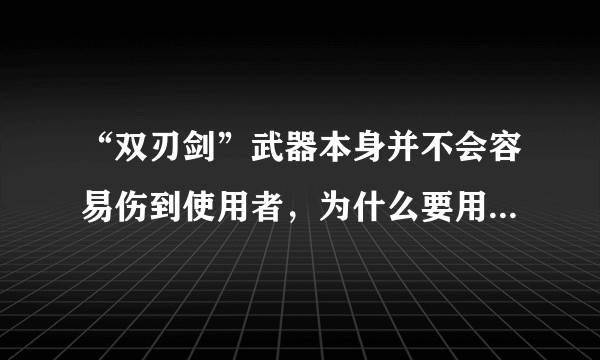 “双刃剑”武器本身并不会容易伤到使用者，为什么要用“双刃剑”来说事物的两面性？