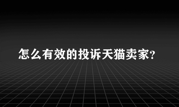 怎么有效的投诉天猫卖家？