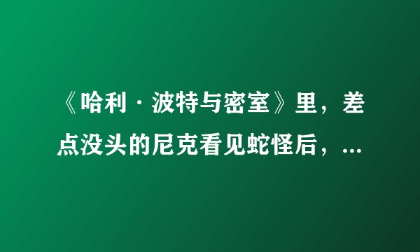 《哈利·波特与密室》里，差点没头的尼克看见蛇怪后，最有可能的恢复方式是什么？