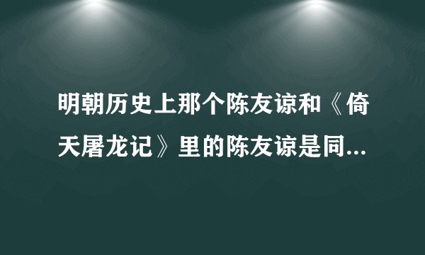 明朝历史上那个陈友谅和《倚天屠龙记》里的陈友谅是同一个人吗?