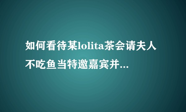 如何看待某lolita茶会请夫人不吃鱼当特邀嘉宾并在海报上将夫人和美沙子放在一起的现象？