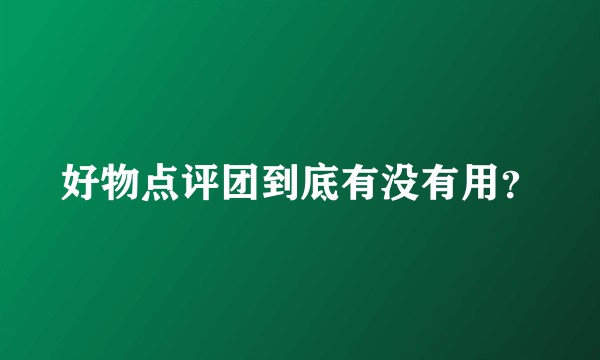 好物点评团到底有没有用？