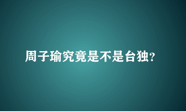 周子瑜究竟是不是台独？