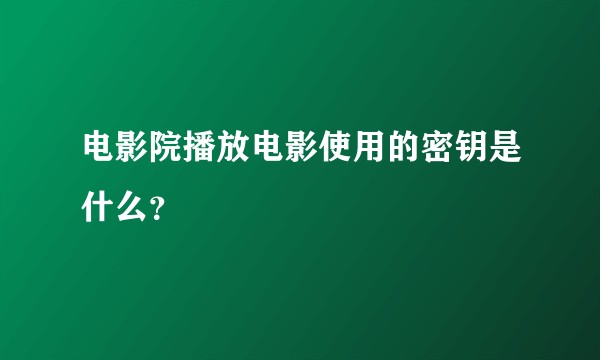 电影院播放电影使用的密钥是什么?