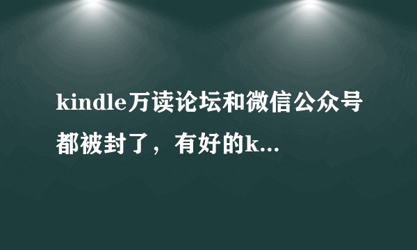 kindle万读论坛和微信公众号都被封了,有好的kindle电子书推送号和下载网站吗?
