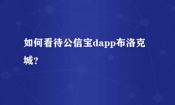 如何看待公信宝dapp布洛克城？