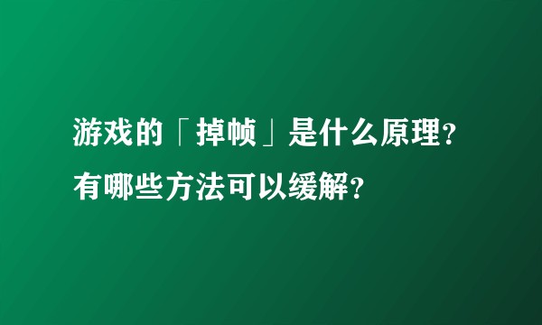 游戏的「掉帧」是什么原理？有哪些方法可以缓解？