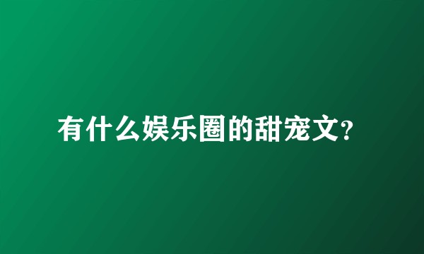 有什么娱乐圈的甜宠文？