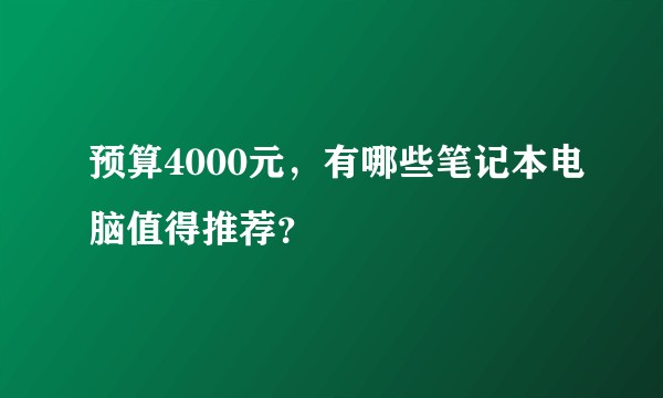 预算4000元,有哪些笔记本电脑值得推荐?