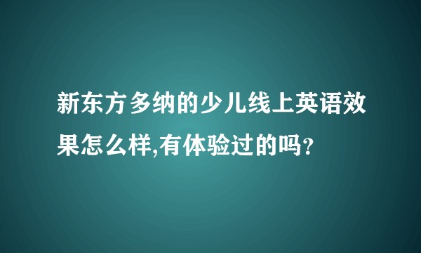 新东方多纳的少儿线上英语效果怎么样,有体验过的吗？