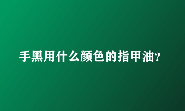 手黑用什么颜色的指甲油？