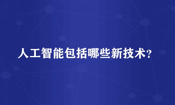 人工智能包括哪些新技术？