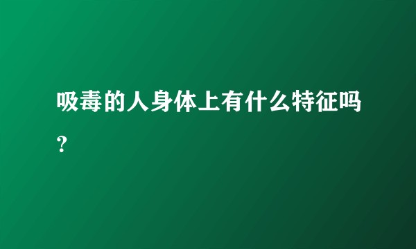 吸毒的人身体上有什么特征吗？