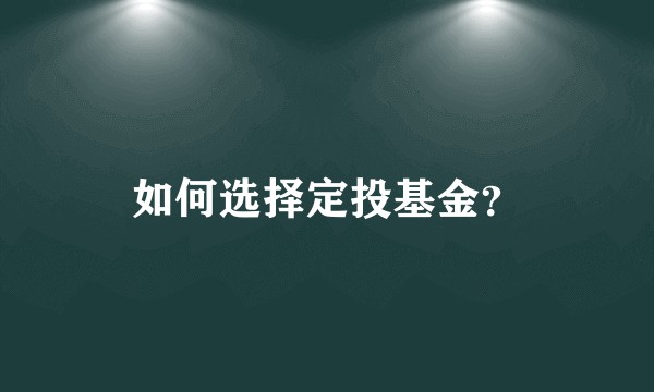 如何选择定投基金？