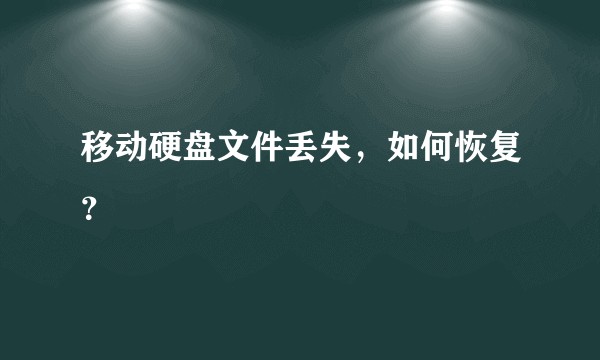 移动硬盘文件丢失，如何恢复？