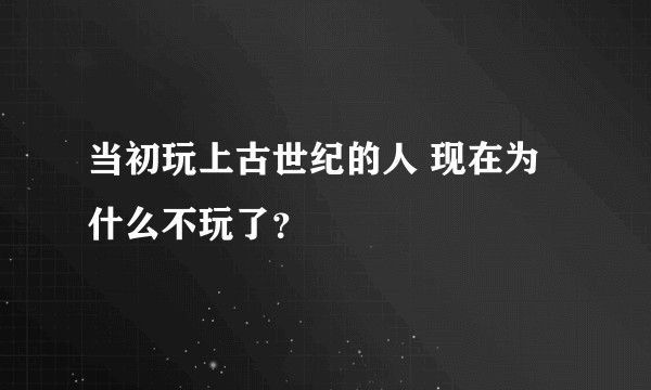 当初玩上古世纪的人 现在为什么不玩了？
