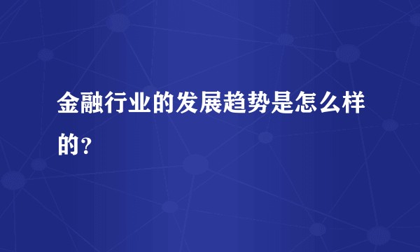 金融行业的发展趋势是怎么样的？