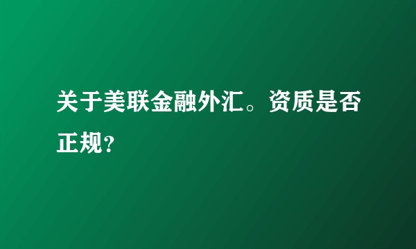 关于美联金融外汇。资质是否正规？