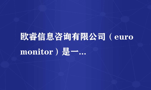 欧睿信息咨询有限公司（euromonitor）是一家什么样的公司？