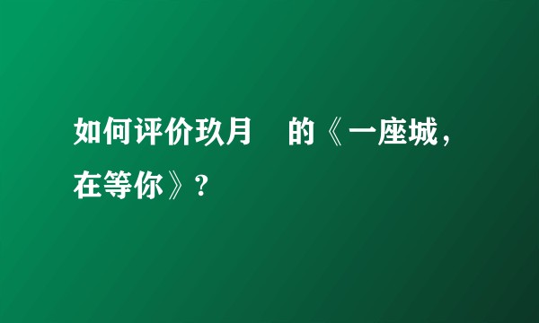 如何评价玖月晞的《一座城，在等你》?