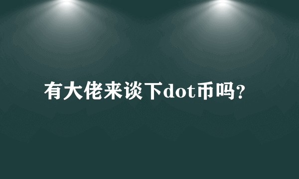 有大佬来谈下dot币吗？