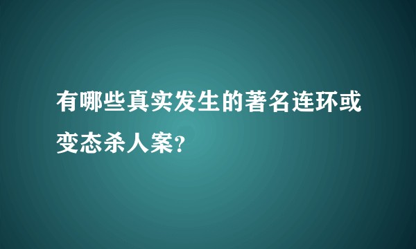 有哪些真实发生的著名连环或变态杀人案？