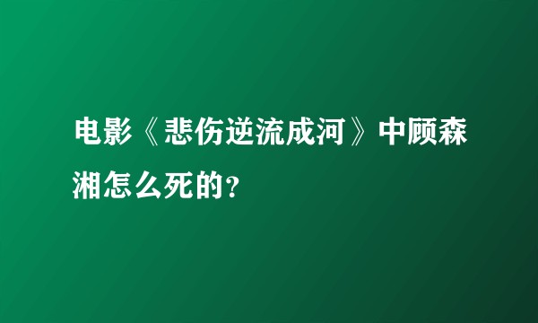 电影《悲伤逆流成河》中顾森湘怎么死的？