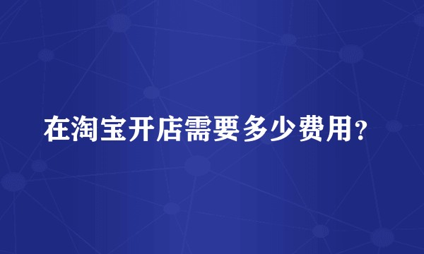 在淘宝开店需要多少费用？