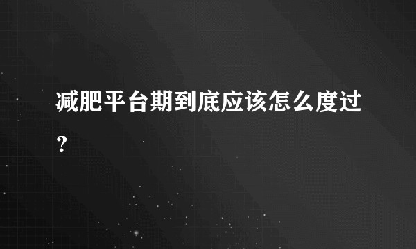 减肥平台期到底应该怎么度过？